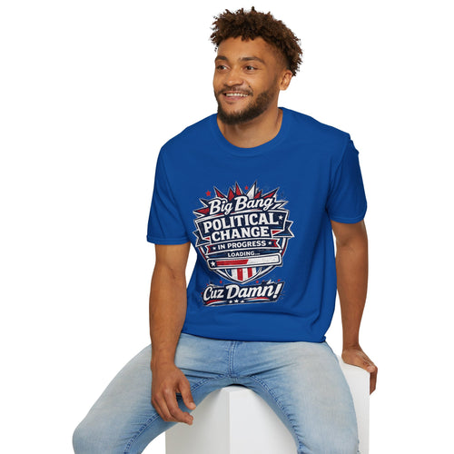 Big Bang Political Change T-Shirt — "In Progress Cuz Damnit" Patriotic Protest Tee
