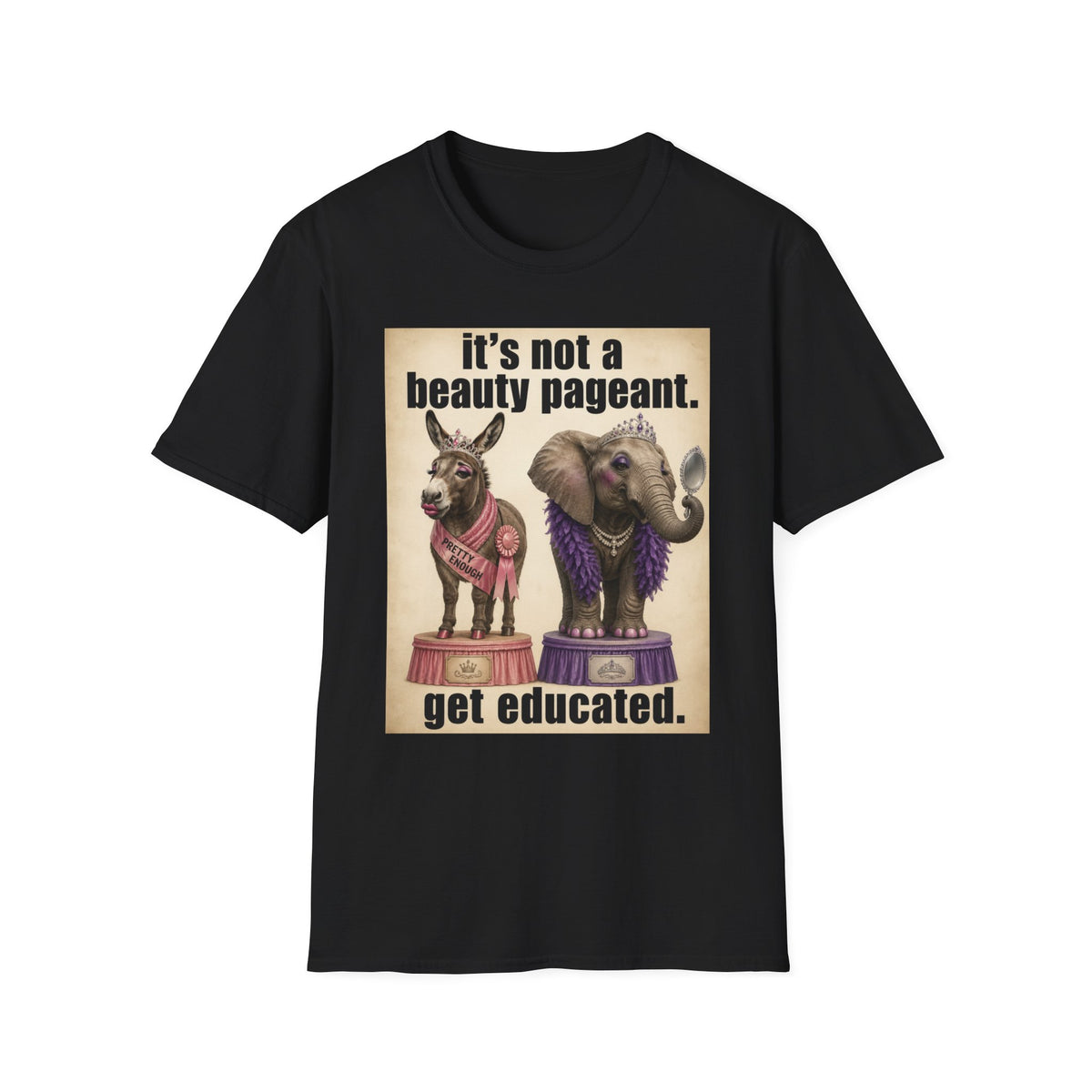 T-Shirt — "It's Not a Beauty Pageant. Get Educated." Elephant & Donkey Satire